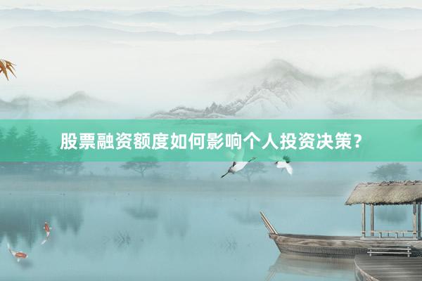 股票融资额度如何影响个人投资决策？