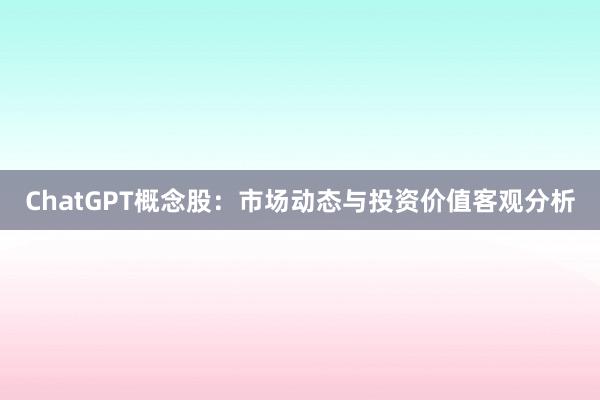 ChatGPT概念股：市场动态与投资价值客观分析