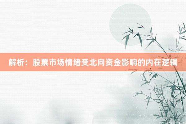 解析：股票市场情绪受北向资金影响的内在逻辑