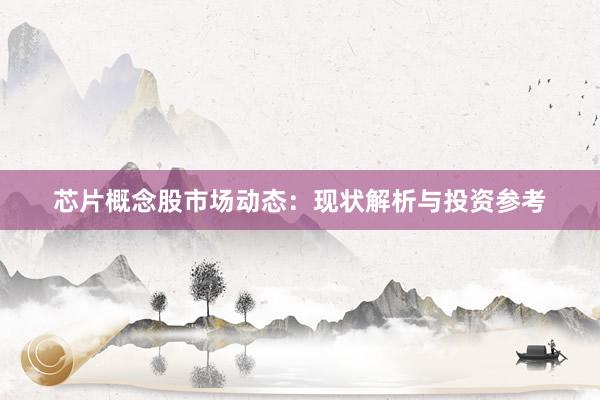 芯片概念股市场动态：现状解析与投资参考