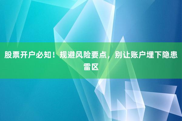 股票开户必知！规避风险要点，别让账户埋下隐患雷区