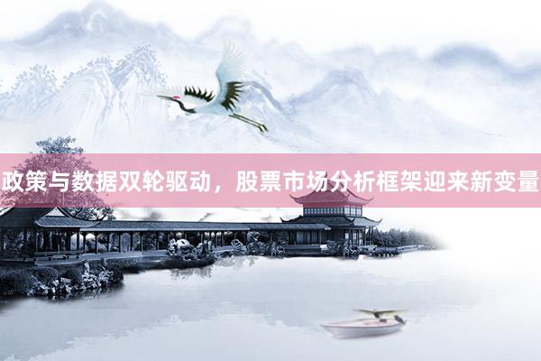 政策与数据双轮驱动，股票市场分析框架迎来新变量