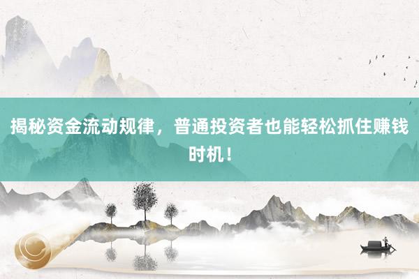 揭秘资金流动规律，普通投资者也能轻松抓住赚钱时机！