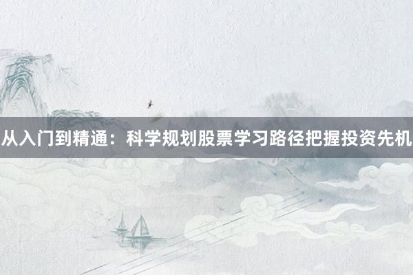 从入门到精通：科学规划股票学习路径把握投资先机
