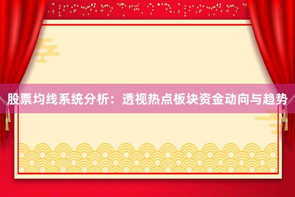 股票均线系统分析：透视热点板块资金动向与趋势