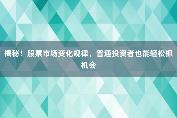 揭秘！股票市场变化规律，普通投资者也能轻松抓机会