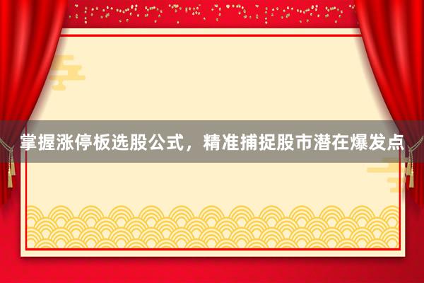 掌握涨停板选股公式，精准捕捉股市潜在爆发点