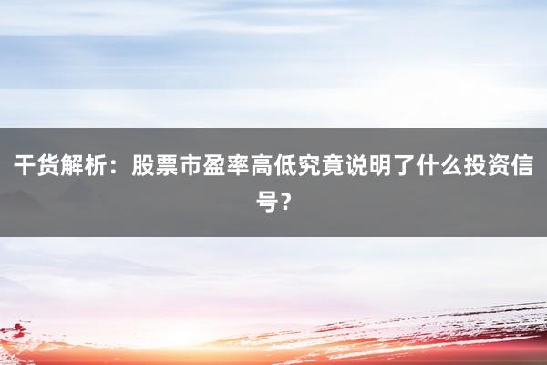 干货解析：股票市盈率高低究竟说明了什么投资信号？