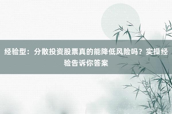 经验型：分散投资股票真的能降低风险吗？实操经验告诉你答案