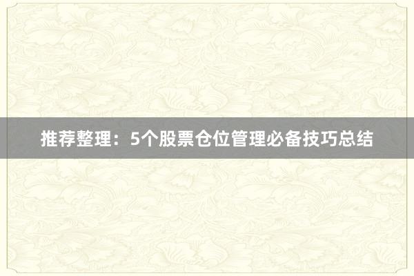 推荐整理：5个股票仓位管理必备技巧总结