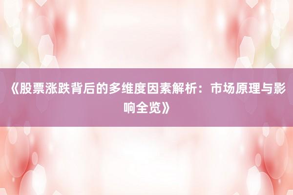 《股票涨跌背后的多维度因素解析：市场原理与影响全览》